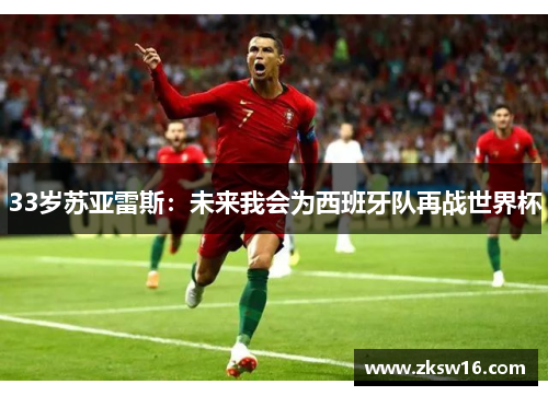 33岁苏亚雷斯：未来我会为西班牙队再战世界杯