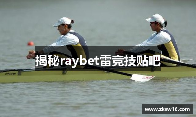 揭秘raybet雷竞技贴吧